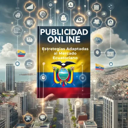 Publicidad Online: Estrategias Adaptadas para el Mercado Ecuatoriano